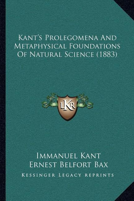 Kant's Prolegomena And Metaphysical Foundations Of Natural Science (1883) by Kant, Immanuel