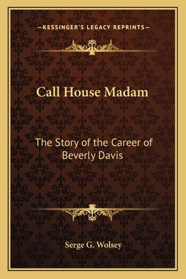 Call House Madam: The Story of the Career of Beverly Davis by Wolsey, Serge G.