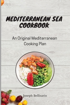 Mediterranean Sea Cookbook: An Original Mediterranean Cooking Plan by Bellisario, Joseph