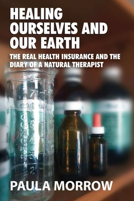 Healing Ourselves and Our Earth by Morrow, Paula