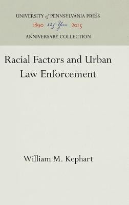 Racial Factors and Urban Law Enforcement by Kephart, William M.