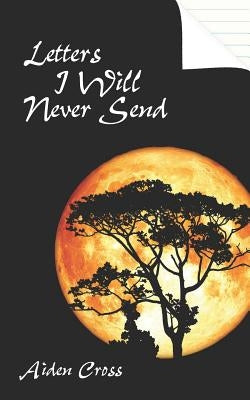 Letters I Will Never Send by Cross, Aiden