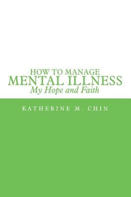 How to Manage Mental Illness: My Hope and Faith by Chin, Katherine M.