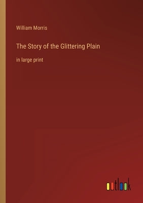 The Story of the Glittering Plain: in large print by Morris, William
