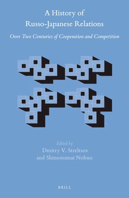A History of Russo-Japanese Relations: Over Two Centuries of Cooperation and Competition by Streltsov, Dmitry
