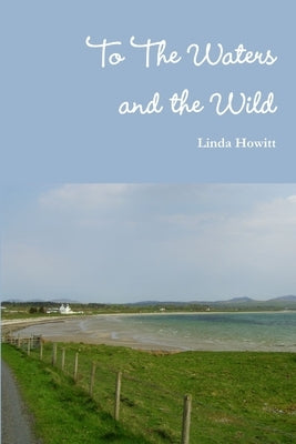 To The Waters And The Wild by Howitt, Linda