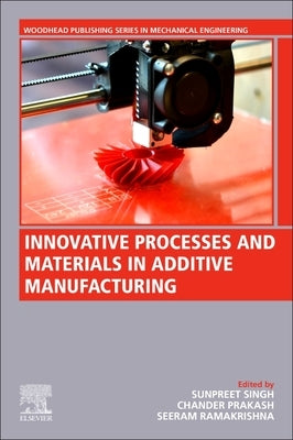 Innovative Processes and Materials in Additive Manufacturing by Singh, Sunpreet