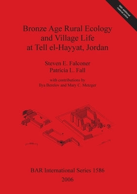 Bronze Age Rural Ecology and Village Life at Tell el-Hayyat, Jordan by Falconer, Steven E.