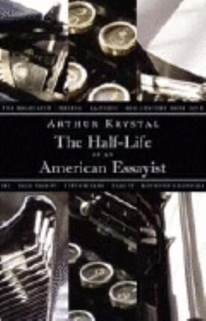 The Half-Life of an American Essayist by Krystal, Arthur