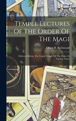 Temple Lectures Of The Order Of The Magi: Delivered Before The Grand Temple Of The Order At Various Times by Richmond, Olney H.