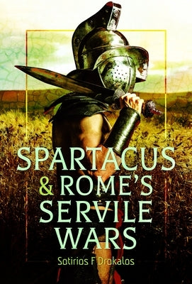 Spartacus and Rome's Servile Wars by Drokalos, Sotirios F.