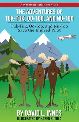 The Adventures of Tuk-Tuk, Oo-Too, and Nu-Too: Tuk-Tuk, Oo-Too and Nu-Too Save the Injured Pilot by Sutula, Karen L.