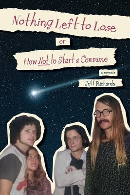 Nothing Left to Lose, or, How Not to Start a Commune by Richards, Jeff