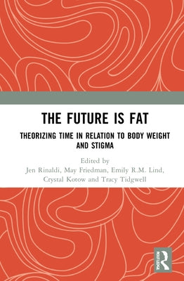 The Future Is Fat: Theorizing Time in Relation to Body Weight and Stigma by Rinaldi, Jen