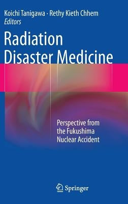 Radiation Disaster Medicine: Perspective from the Fukushima Nuclear Accident by Tanigawa, Koichi
