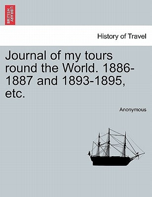 Journal of My Tours Round the World. 1886-1887 and 1893-1895, Etc. by Anonymous