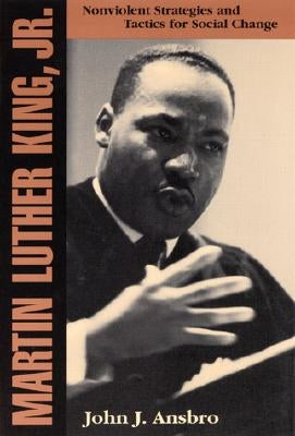Martin Luther King, Jr.: Nonviolent Strategies and Tactics for Social Change by Ansbro, John J.