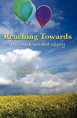 Reaching Towards His Unbounded Glory by Breunig III, Joseph J.