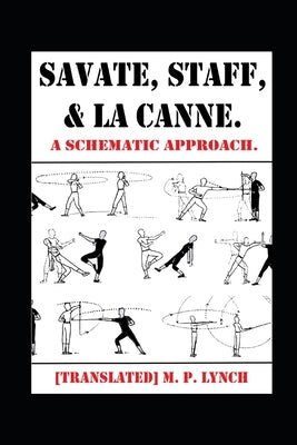 Savate, Staff, and La Canne: A Schematic Approach. by M. P. Lynch, [translated]