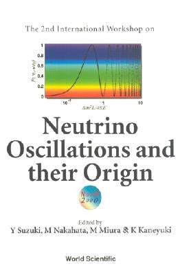 Neutrino Oscillations and Their Origin - Proceedings of the 2nd International Workshop (Noon2000) by Kaneyuki, K.