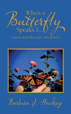 When a Butterfly Speaks 3...Connections Beyond Coincidence? by Hacking, Barbara J.