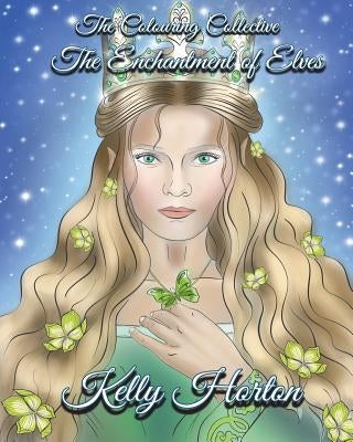 The Enchantment Of Elves: A magical greyscale and line art colouring book of the beauty of Elves by Horton, Kelly