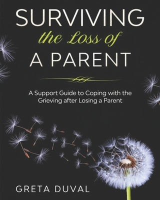 Surviving the Loss of a Parent: A Support guide to Coping with the Grieving after Losing a Parent by Duval, Greta