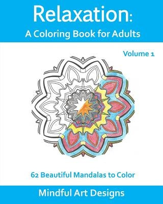 Relaxation: A Coloring Book for Adults: 62 Beautiful Mandalas to Color by Designs, Mindful Art