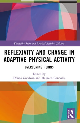 Reflexivity and Change in Adaptive Physical Activity: Overcoming Hubris by Goodwin, Donna
