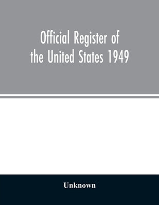 Official Register of the United States 1949; Persons Occupying administrative and Supervisory Positions in the Legislative, Executive, and Judicial Br by Unknown