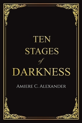 Ten Stages of Darkness by Alexander, Amiere C.