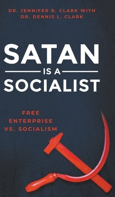 Satan is a Socialist: Free Enterprise vs. Socialism by Clark, Dennis