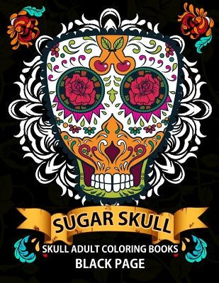Sugar Skull: black page adult coloring books at midnight Version ( Dia De Los Muertos, Skull Coloring Book for Adults, Relaxation & by Midnight Skull Dod Publishing