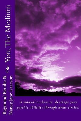 You, The Medium: A manual on how to develope your psychic abilities through home circles. by Isaacson, Nancy Jane