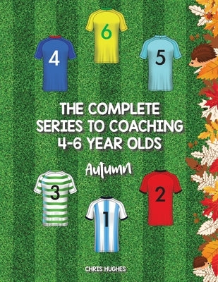The Complete Series to Coaching 4-6 Year Olds: Autumn by Hughes, Chris