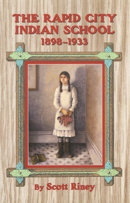 The Rapid City Indian School, 1898-1933 by Riney, Scott