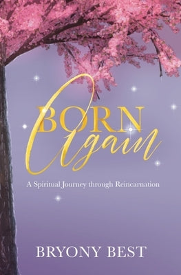 Born Again: A Spiritual Journey through Reincarnation by Best, Bryony