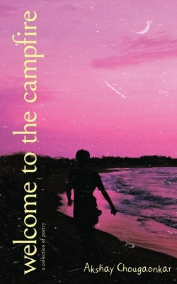 Welcome to the campfire: Poems for tranquil contemplation about life's often overlooked inspirations by Chougaonkar, Akshay