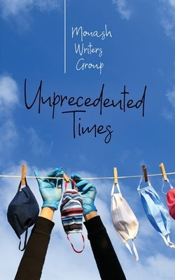 Unprecedented Times: An Anthology by Monash Writers Group