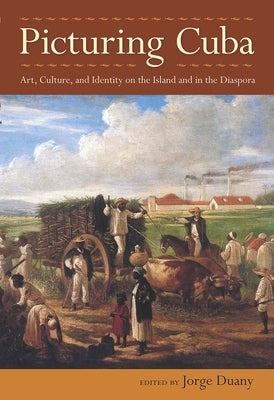 Picturing Cuba: Art, Culture, and Identity on the Island and in the Diaspora by Duany, Jorge