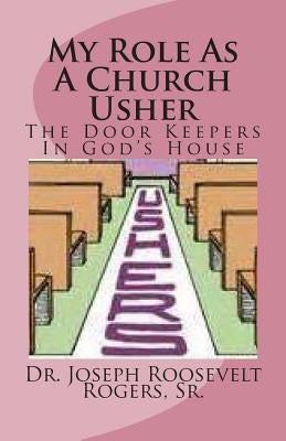 My Role as a Church Usher: The Door Keepers in God's House by Rogers, Sr. Joseph Roosevelt