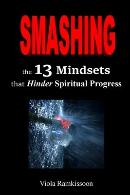 Smashing the 13 Mindsets that Hinder Spiritual Progress by Ramkissoon, Viola