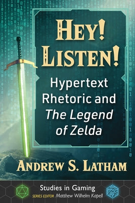 Hey! Listen!: Hypertext Rhetoric and the Legend of Zelda by Latham, Andrew S.