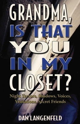 Grandma, Is That You In My Closet?: Night Terrors, Shadows, Voices, Visitations, Secret Friends by Langenfeld, Dan