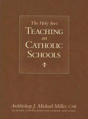 The Holy See's Teaching on Catholic Schools by Miller, J. Michael