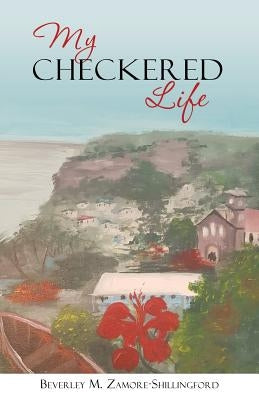 My Checkered Life by Zamore-Shillingford, Beverley M.