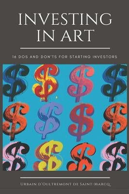 Investing in Art: 16 Do's and Don'ts For Starting Investors by D'Oultremont de Saint-Marcq, Urbain