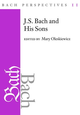 Bach Perspectives, Volume 11: J. S. Bach and His Sons by Oleskiewicz, Mary