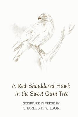 A Red-Shouldered Hawk In The Sweet Gum Tree: Scripture in Verse by Johnson, Charlene Rose
