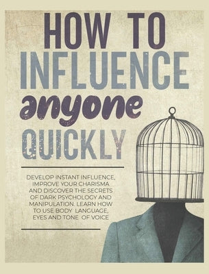 How to Influence Anyone Quickly: Develop Instant Influence, Improve your Charisma and Discover the Secrets of Dark Psychology and Manipulation. Learn by Woolery, Frances